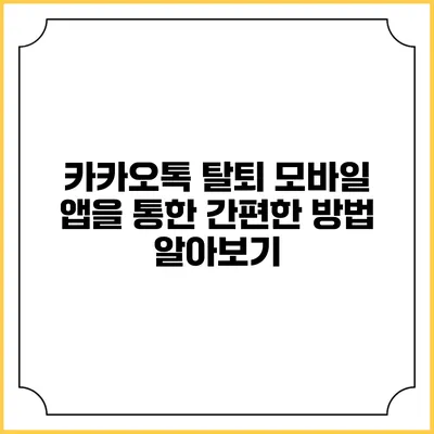 카카오톡 탈퇴: 모바일 앱을 통한 간편한 방법 알아보기