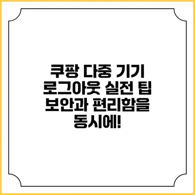 쿠팡 다중 기기 로그아웃 실전 팁: 보안과 편리함을 동시에!