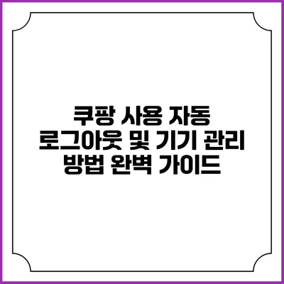 쿠팡 사용 자동 로그아웃 및 기기 관리 방법 완벽 가이드