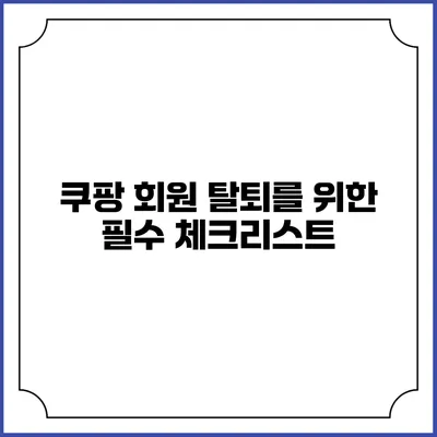 쿠팡 회원 탈퇴를 위한 필수 체크리스트