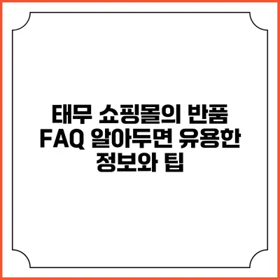 태무 쇼핑몰의 반품 FAQ: 알아두면 유용한 정보와 팁