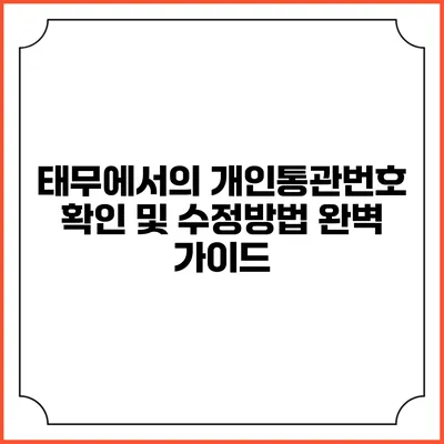 태무에서의 개인통관번호 확인 및 수정방법 완벽 가이드