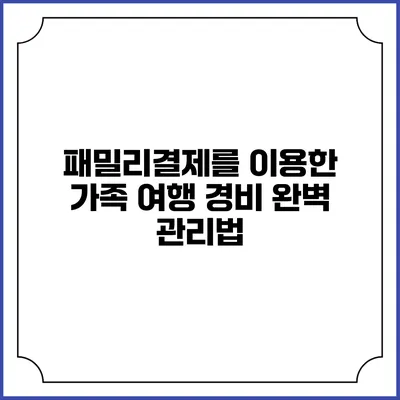 패밀리결제를 이용한 가족 여행 경비 완벽 관리법