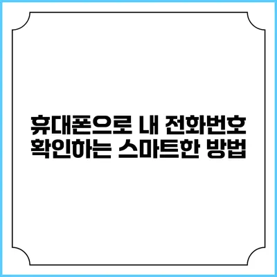 휴대폰으로 내 전화번호 확인하는 스마트한 방법